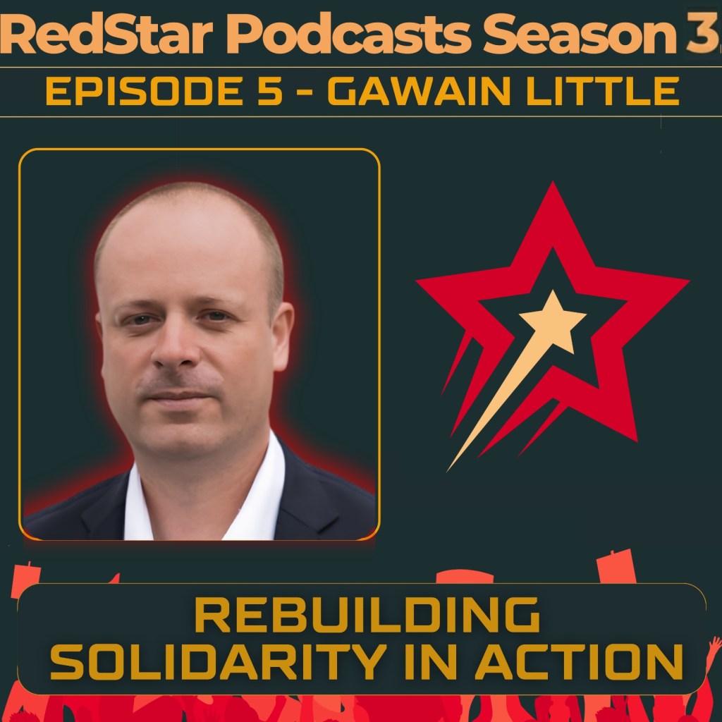 RedStar Podcast Episode 5, Season 3, Gawain Little, ”Rebuilding Solidarity in&nbsp;Action”.